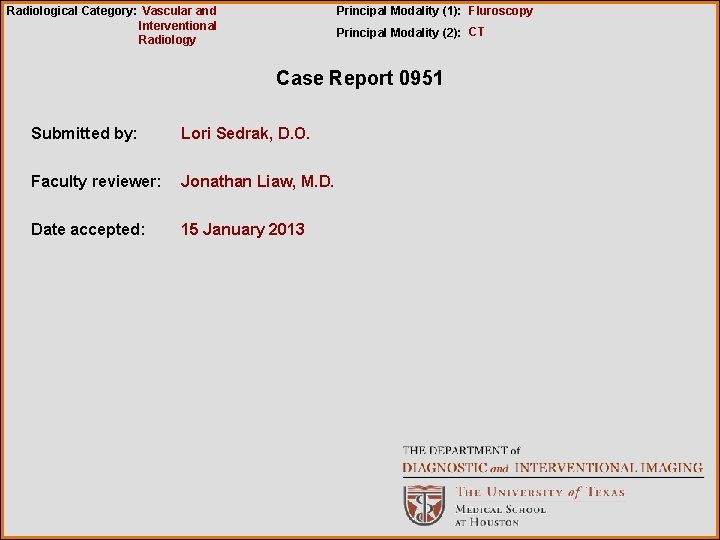 Radiological Category: Vascular and Interventional Radiology Principal Modality (1): Fluroscopy Principal Modality (2): CT