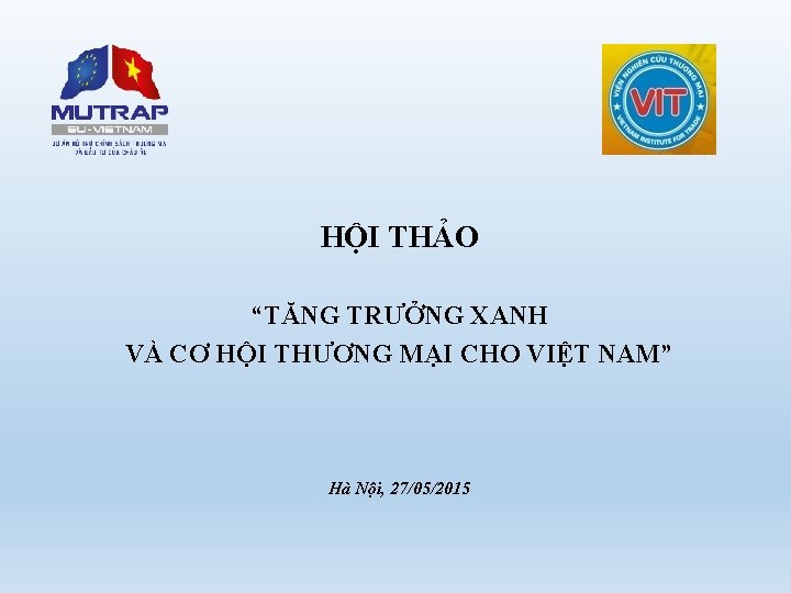 HỘI THẢO “TĂNG TRƯỞNG XANH VÀ CƠ HỘI THƯƠNG MẠI CHO VIỆT NAM” Hà