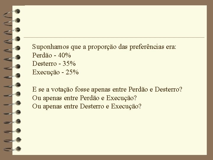 Suponhamos que a proporção das preferências era: Perdão - 40% Desterro - 35% Execução