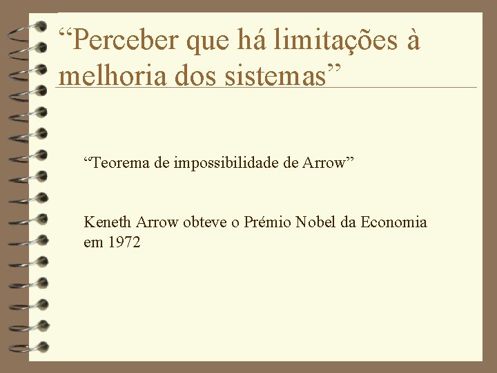 “Perceber que há limitações à melhoria dos sistemas” “Teorema de impossibilidade de Arrow” Keneth