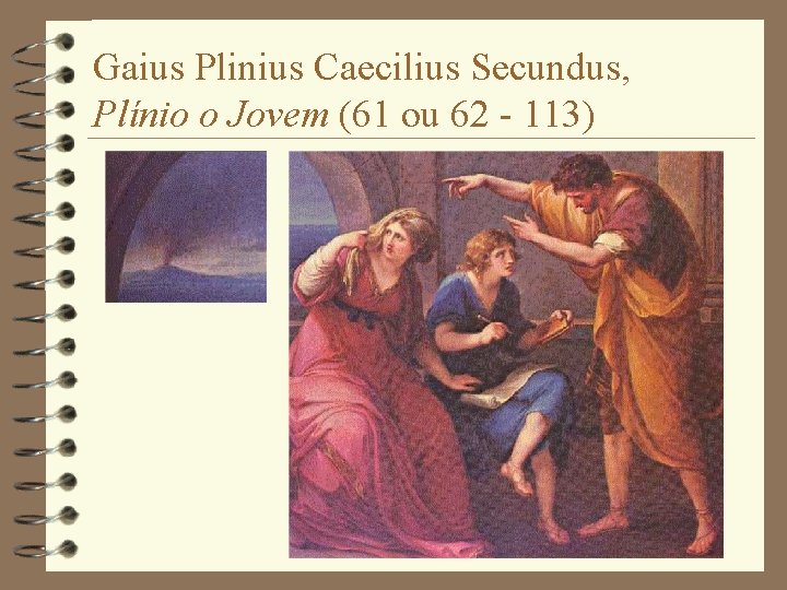 Gaius Plinius Caecilius Secundus, Plínio o Jovem (61 ou 62 - 113) 