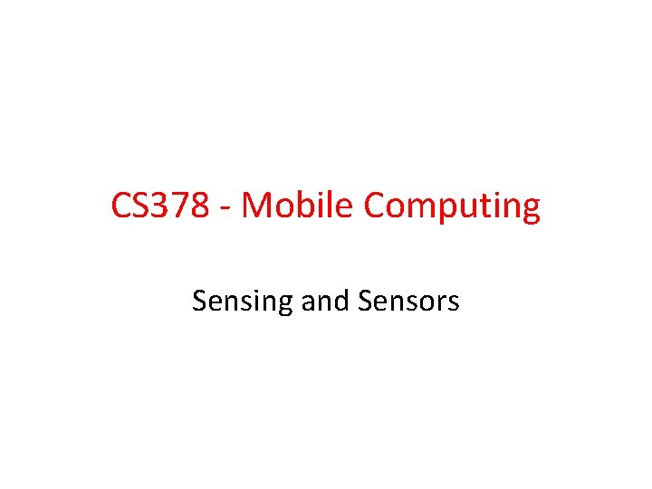 CS 378 - Mobile Computing Sensing and Sensors 