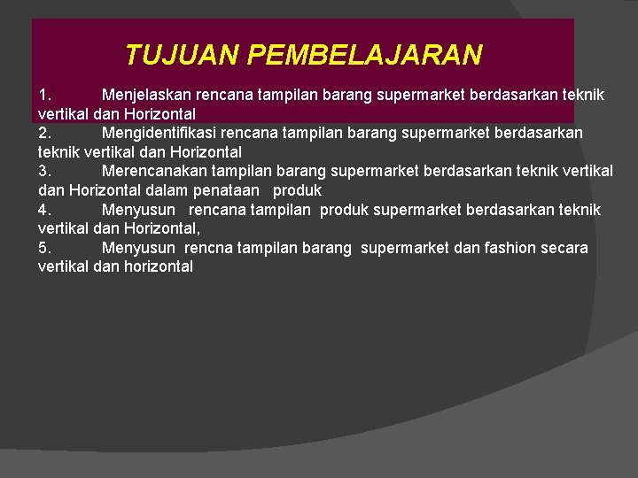 TUJUAN PEMBELAJARAN 1. Menjelaskan rencana tampilan barang supermarket berdasarkan teknik vertikal dan Horizontal 2.