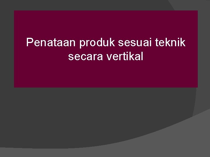 Penataan produk sesuai teknik secara vertikal 