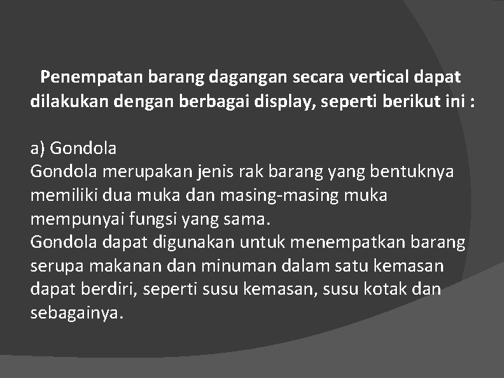 Penempatan barang dagangan secara vertical dapat dilakukan dengan berbagai display, seperti berikut ini :