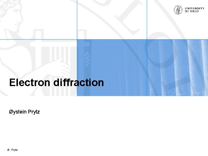 Electron diffraction Øystein Prytz Ø. Prytz 