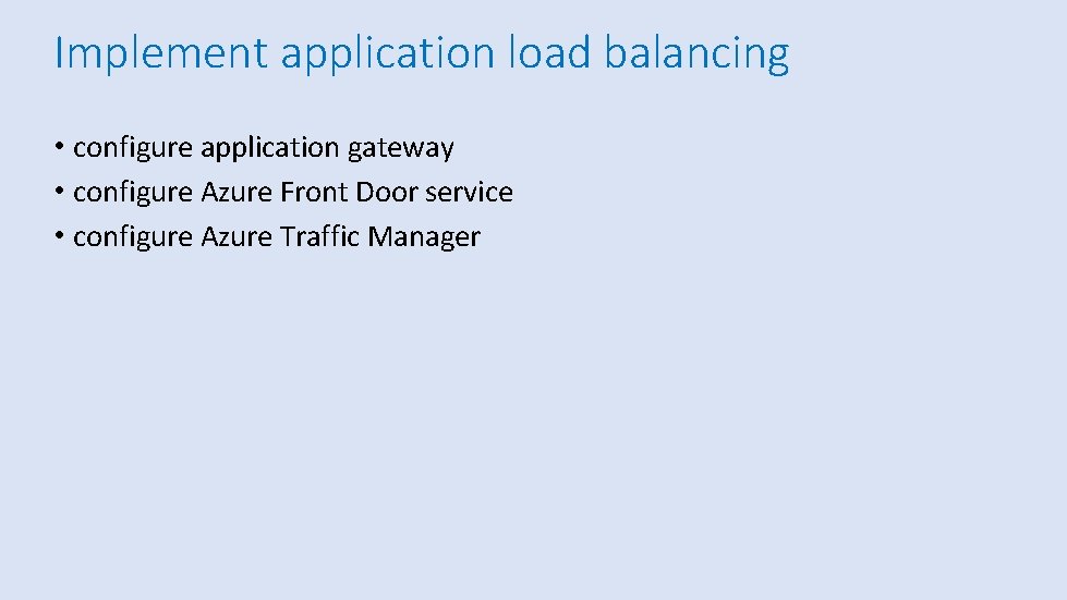 Implement application load balancing • configure application gateway • configure Azure Front Door service