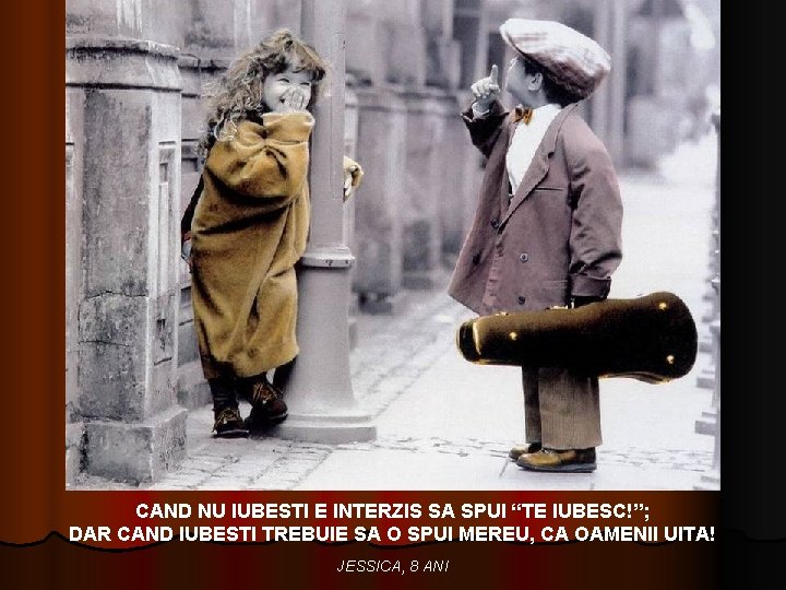 CAND NU IUBESTI E INTERZIS SA SPUI “TE IUBESC!”; DAR CAND IUBESTI TREBUIE SA