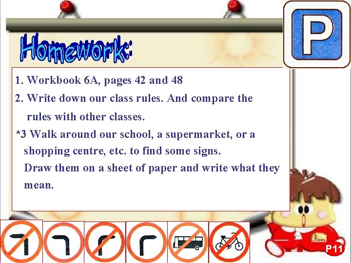 1. Workbook 6 A, pages 42 and 48 2. Write down our class rules.