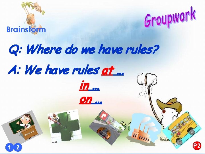 Brainstorm Q: Where do we have rules? A: We have rules at … in