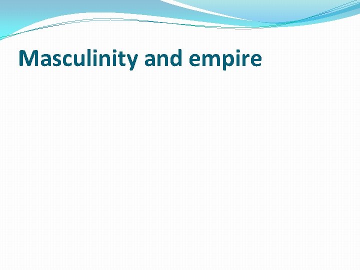 Masculinity and empire 