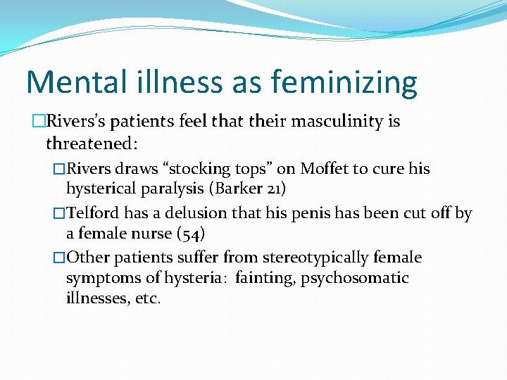 Mental illness as feminizing �Rivers’s patients feel that their masculinity is threatened: �Rivers draws