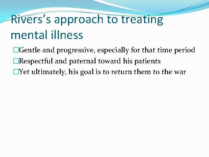 Rivers’s approach to treating mental illness �Gentle and progressive, especially for that time period