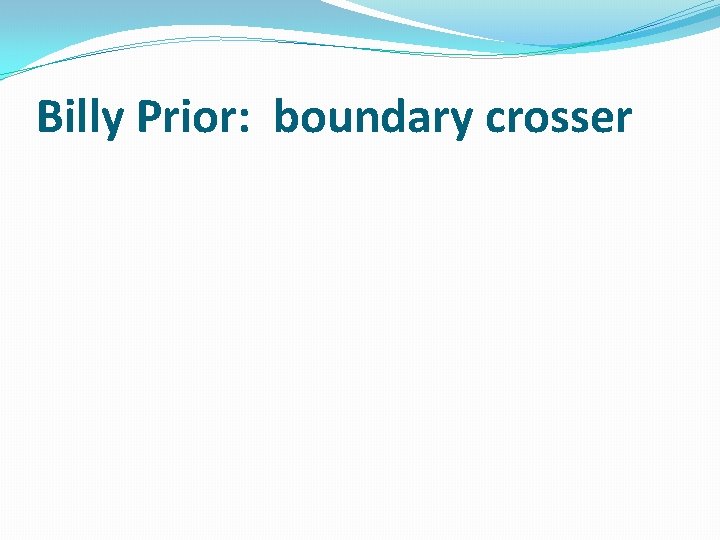 Billy Prior: boundary crosser 