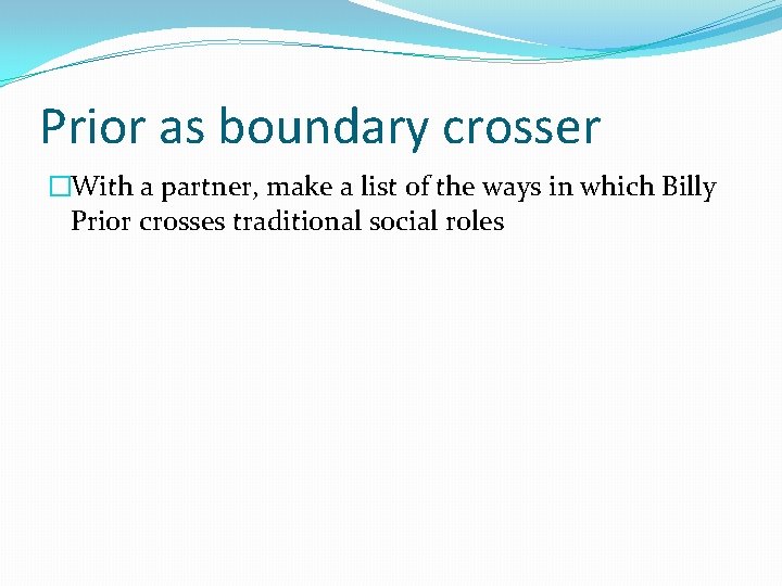 Prior as boundary crosser �With a partner, make a list of the ways in