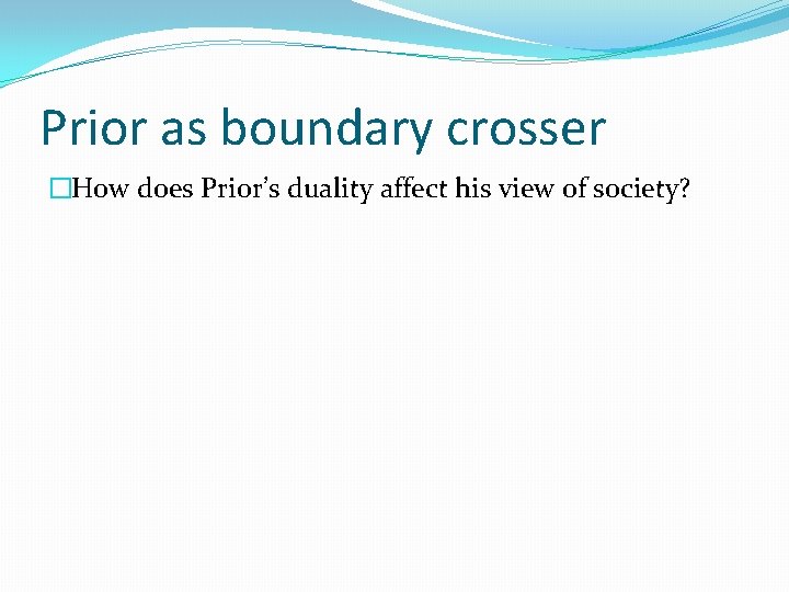 Prior as boundary crosser �How does Prior’s duality affect his view of society? 