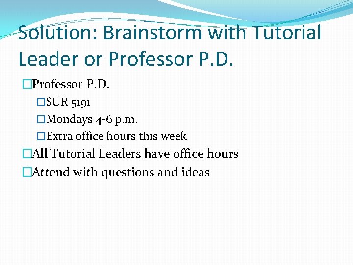 Solution: Brainstorm with Tutorial Leader or Professor P. D. �SUR 5191 �Mondays 4 -6