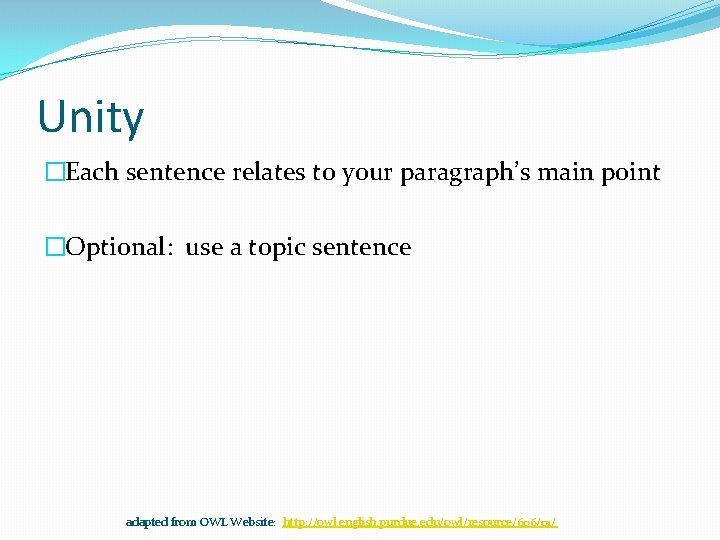 Unity �Each sentence relates to your paragraph’s main point �Optional: use a topic sentence