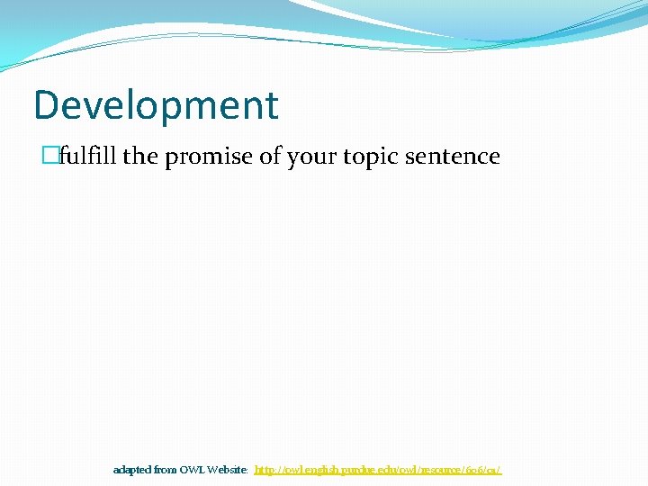 Development �fulfill the promise of your topic sentence adapted from OWL Website: http: //owl.