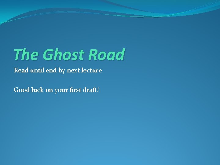 The Ghost Road Read until end by next lecture Good luck on your first