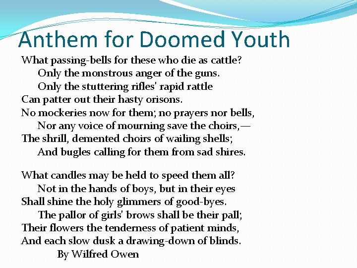 Anthem for Doomed Youth What passing-bells for these who die as cattle? Only the