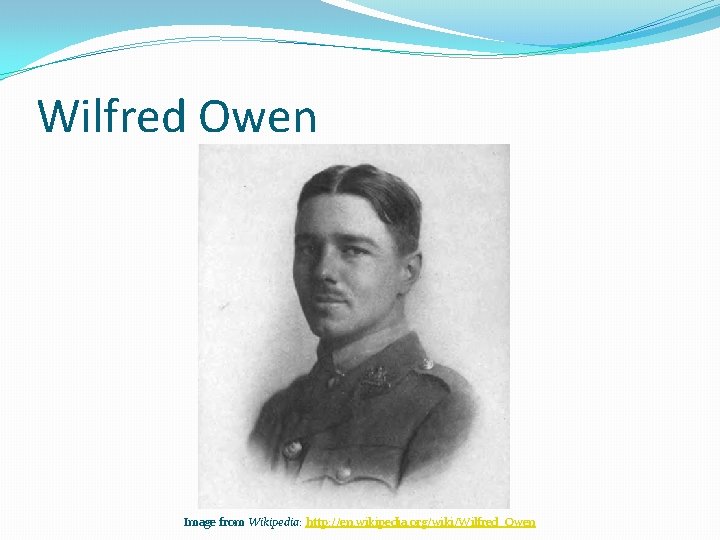 Wilfred Owen Image from Wikipedia: http: //en. wikipedia. org/wiki/Wilfred_Owen 