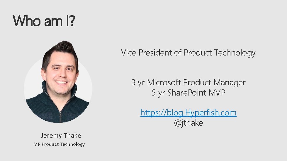 Who am I? Vice President of Product Technology 3 yr Microsoft Product Manager 5