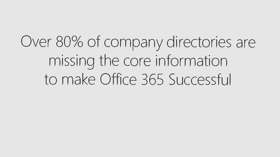 Over 80% of company directories are missing the core information to make Office 365