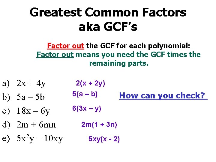 Greatest Common Factors aka GCF’s Factor out the GCF for each polynomial: Factor out