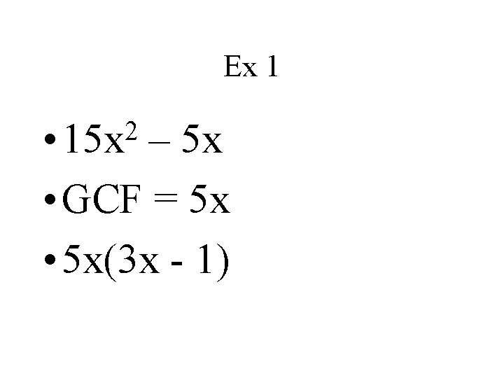 Ex 1 2 • 15 x – 5 x • GCF = 5 x