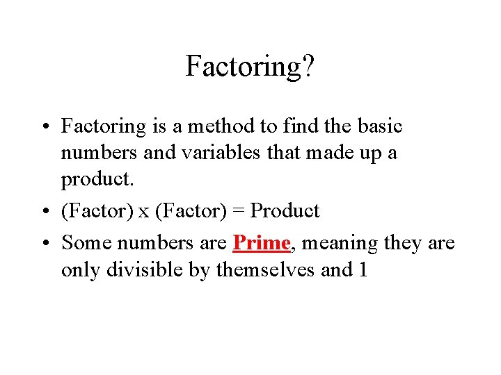 Factoring? • Factoring is a method to find the basic numbers and variables that