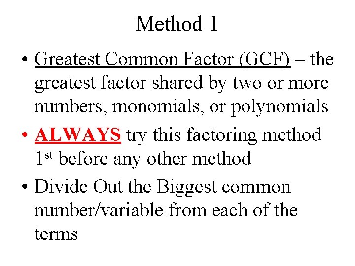 Method 1 • Greatest Common Factor (GCF) – the greatest factor shared by two