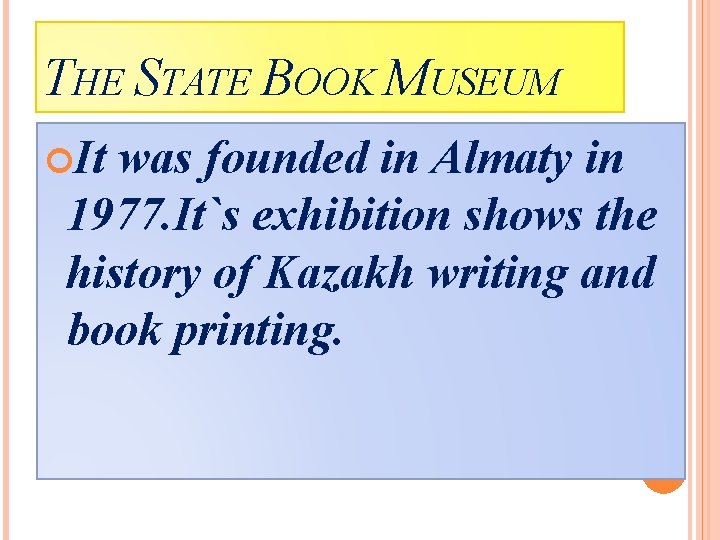 THE STATE BOOK MUSEUM It was founded in Almaty in 1977. It`s exhibition shows