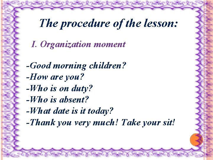  The procedure of the lesson: I. Organization moment -Good morning children? -How are