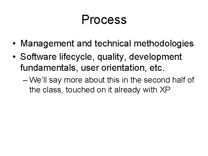 Process • Management and technical methodologies • Software lifecycle, quality, development fundamentals, user orientation,