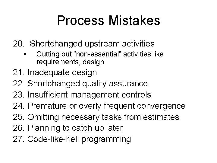 Process Mistakes 20. Shortchanged upstream activities • Cutting out “non-essential” activities like requirements, design