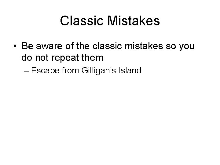 Classic Mistakes • Be aware of the classic mistakes so you do not repeat