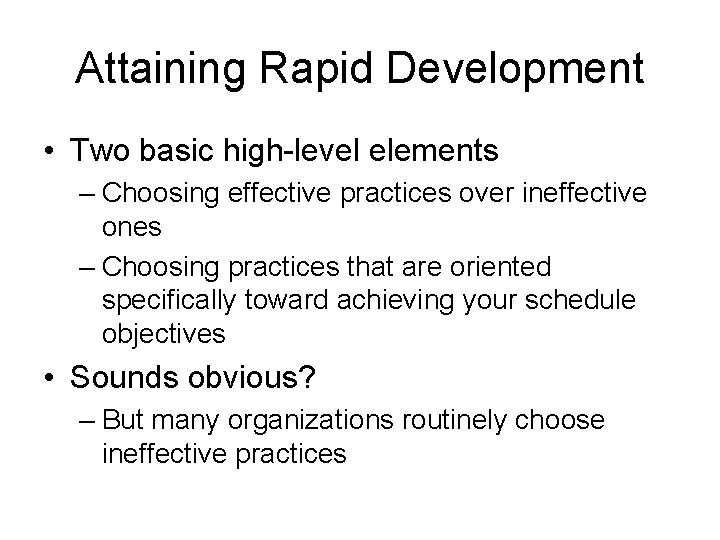 Attaining Rapid Development • Two basic high-level elements – Choosing effective practices over ineffective