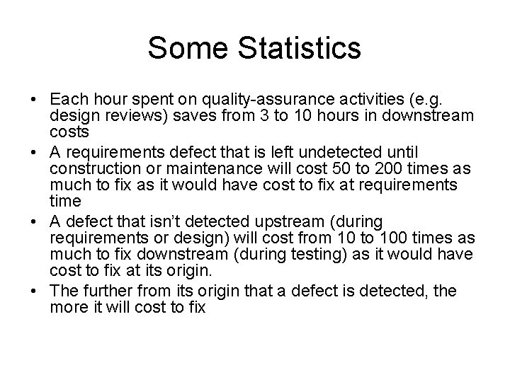 Some Statistics • Each hour spent on quality-assurance activities (e. g. design reviews) saves