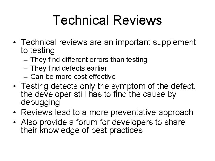 Technical Reviews • Technical reviews are an important supplement to testing – They find