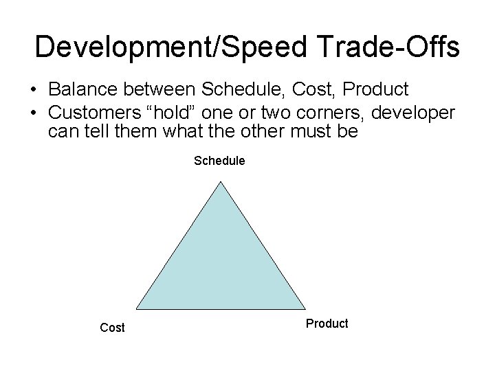 Development/Speed Trade-Offs • Balance between Schedule, Cost, Product • Customers “hold” one or two