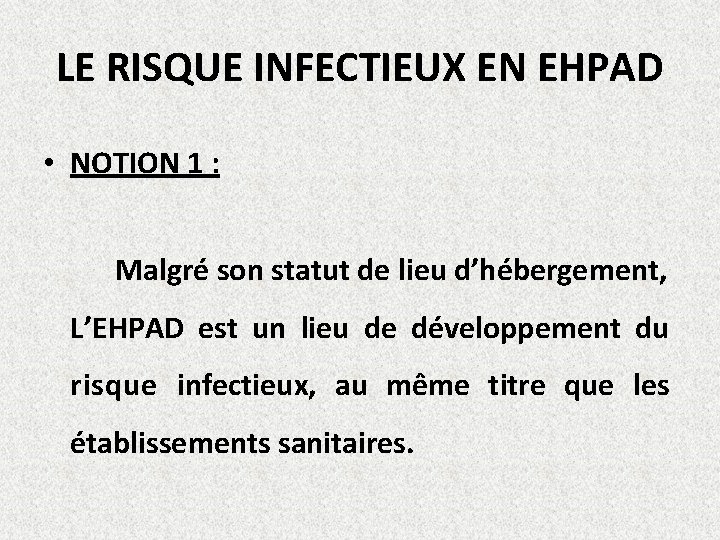 LE RISQUE INFECTIEUX EN EHPAD • NOTION 1 : Malgré son statut de lieu