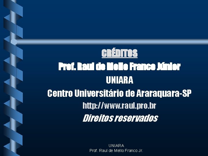 CRÉDITOS Prof. Raul de Mello Franco Júnior UNIARA Centro Universitário de Araraquara-SP http: //www.