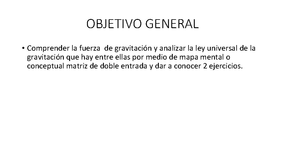 OBJETIVO GENERAL • Comprender la fuerza de gravitación y analizar la ley universal de