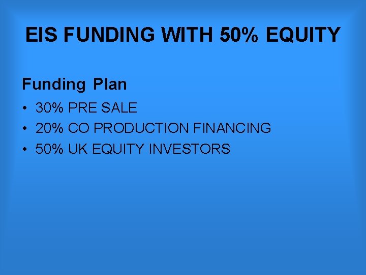 EIS FUNDING WITH 50% EQUITY Funding Plan • 30% PRE SALE • 20% CO