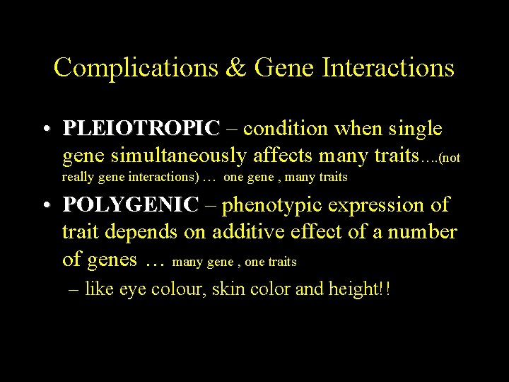 Complications & Gene Interactions • PLEIOTROPIC – condition when single gene simultaneously affects many