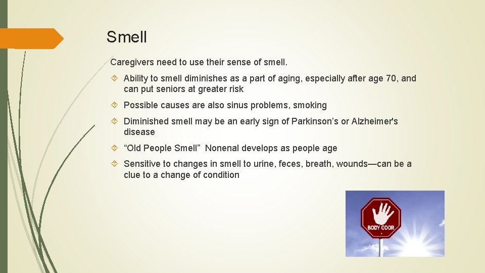 Smell Caregivers need to use their sense of smell. Ability to smell diminishes as