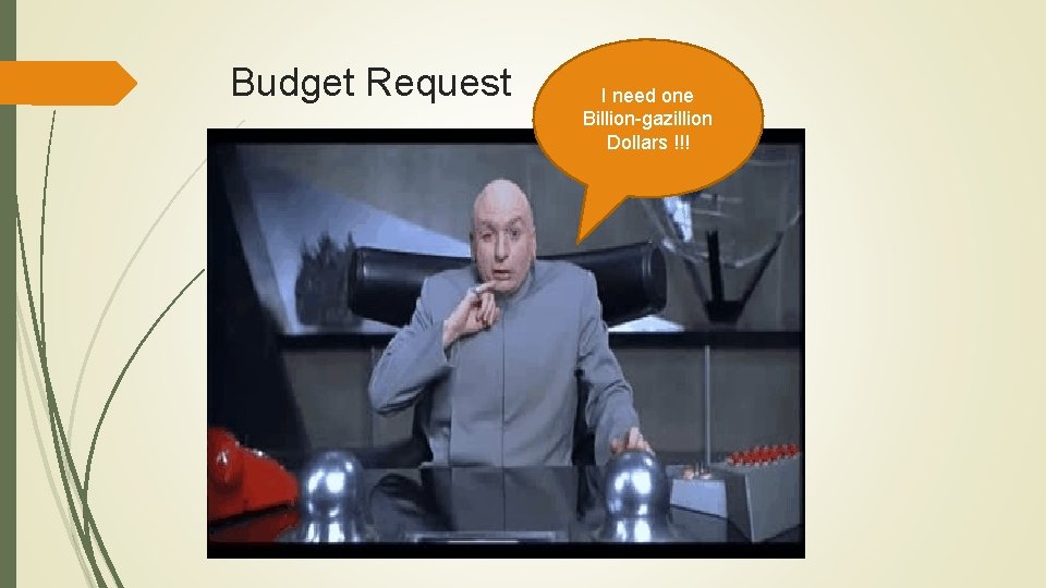 Budget Request I need one Billion-gazillion Dollars !!! 