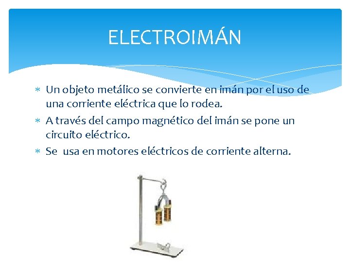 ELECTROIMÁN Un objeto metálico se convierte en imán por el uso de una corriente