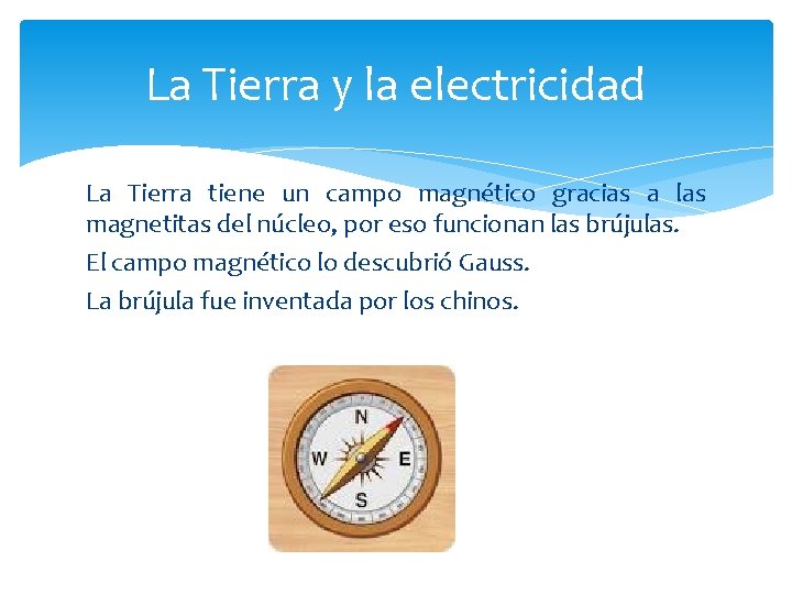 La Tierra y la electricidad La Tierra tiene un campo magnético gracias a las